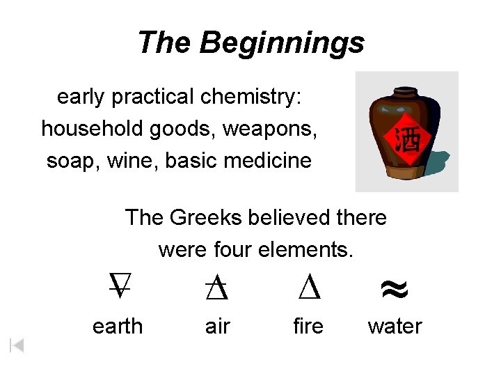 The Beginnings early practical chemistry: household goods, weapons, soap, wine, basic medicine The Greeks