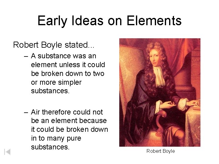 Early Ideas on Elements Robert Boyle stated. . . – A substance was an