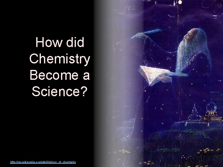 How did Chemistry Become a Science? http: //en. wikipedia. org/wiki/History_of_chemistry 