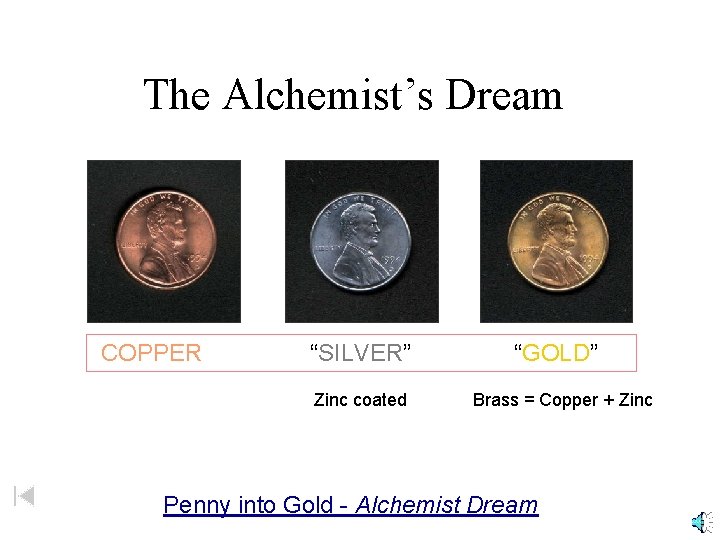 The Alchemist’s Dream COPPER “SILVER” Zinc coated “GOLD” Brass = Copper + Zinc Penny