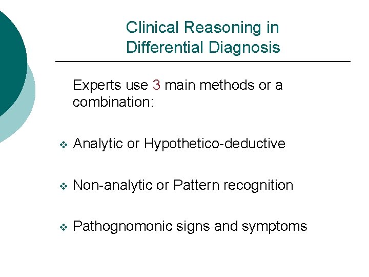 Clinical Reasoning in Differential Diagnosis Experts use 3 main methods or a combination: v