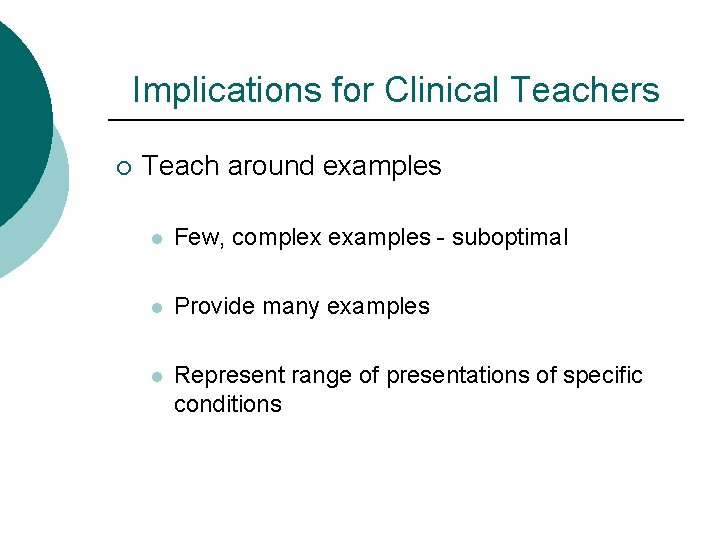 Implications for Clinical Teachers ¡ Teach around examples l Few, complex examples - suboptimal
