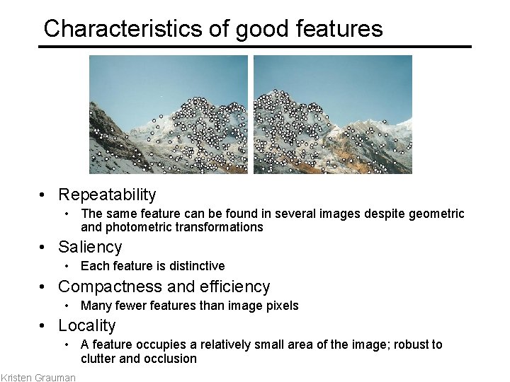 Characteristics of good features • Repeatability • The same feature can be found in