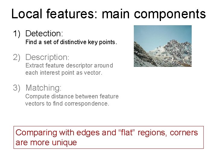 Local features: main components 1) Detection: Find a set of distinctive key points. 2)
