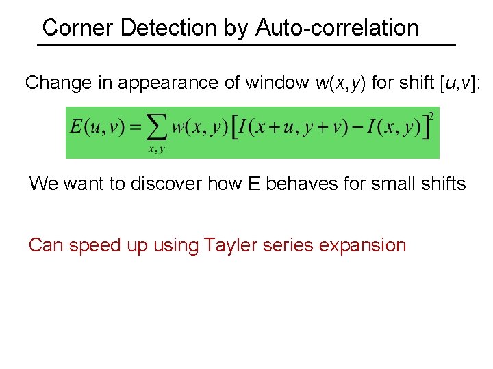 Corner Detection by Auto-correlation Change in appearance of window w(x, y) for shift [u,