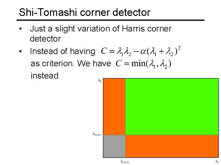 Shi-Tomashi corner detector • Just a slight variation of Harris corner detector • Instead