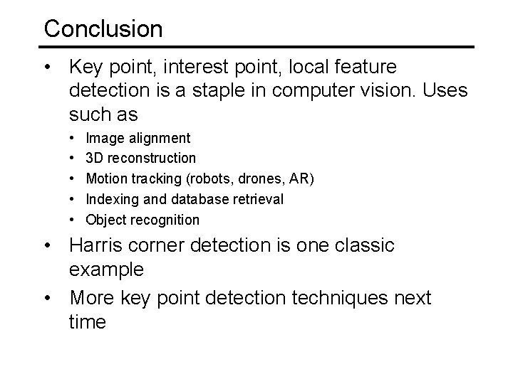 Conclusion • Key point, interest point, local feature detection is a staple in computer