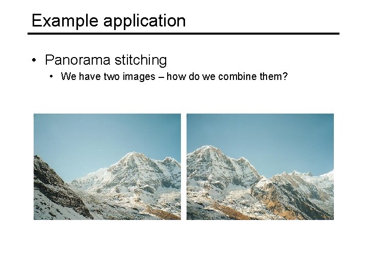 Example application • Panorama stitching • We have two images – how do we