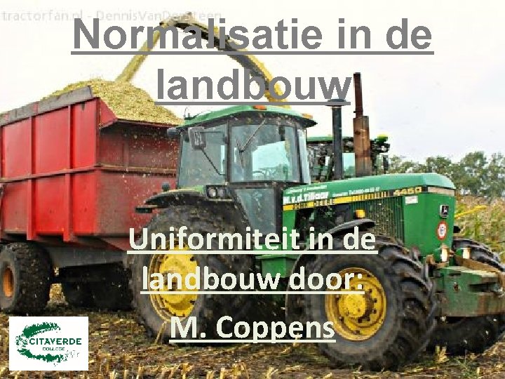 Normalisatie in de landbouw Uniformiteit in de landbouw door: M. Coppens 