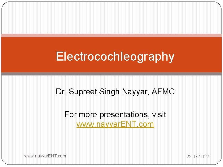 Electrocochleography Dr. Supreet Singh Nayyar, AFMC For more presentations, visit www. nayyar. ENT. com