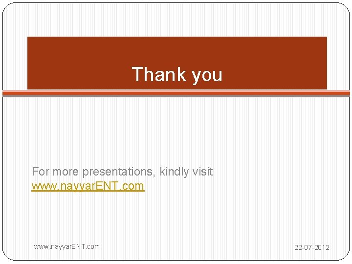 Thank you For more presentations, kindly visit www. nayyar. ENT. com 22 -07 -2012