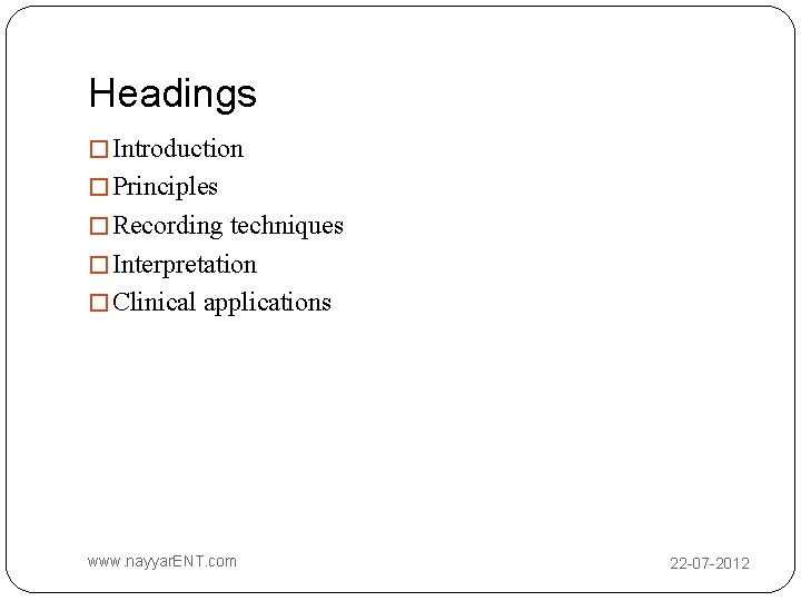 Headings � Introduction � Principles � Recording techniques � Interpretation � Clinical applications www.