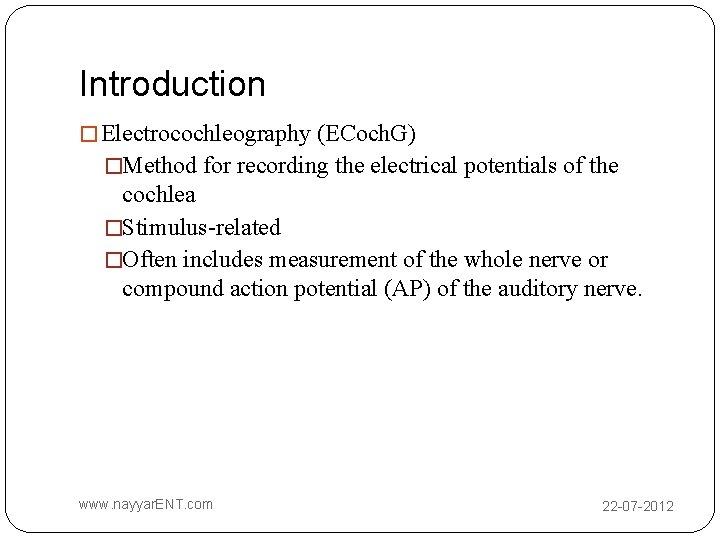 Introduction � Electrocochleography (ECoch. G) �Method for recording the electrical potentials of the cochlea