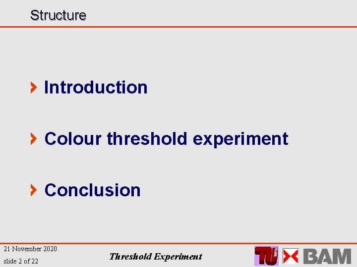 Structure Introduction Colour threshold experiment Conclusion 21 November 2020 slide 2 of 22 Threshold