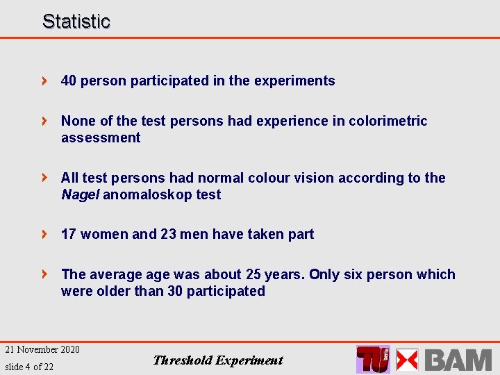 Statistic 40 person participated in the experiments None of the test persons had experience