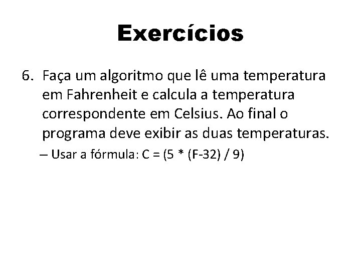 Exercícios 6. Faça um algoritmo que lê uma temperatura em Fahrenheit e calcula a