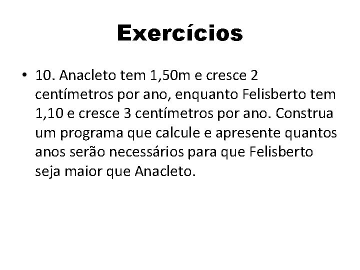 Exercícios • 10. Anacleto tem 1, 50 m e cresce 2 centímetros por ano,