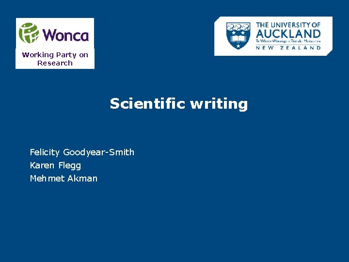 Working Party on Research Scientific writing Felicity Goodyear-Smith Karen Flegg Mehmet Akman Working Party on Research Scientific writing Felicity Goodyear-Smith Karen Flegg Mehmet Akman