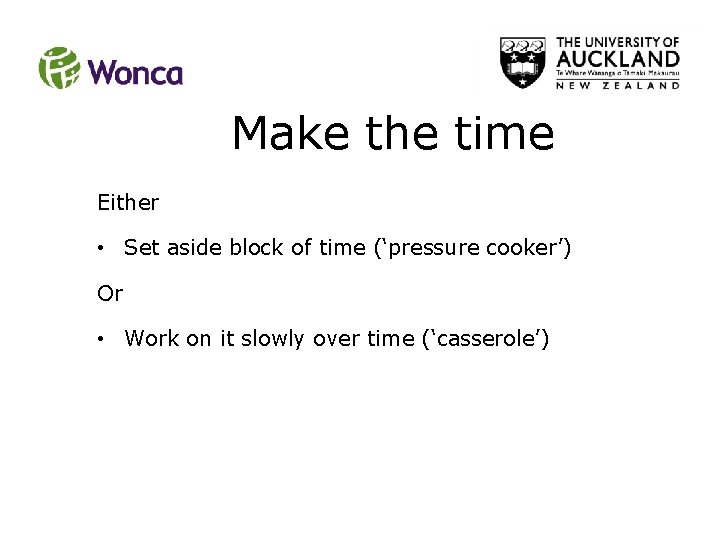 Make the time Either • Set aside block of time (‘pressure cooker’) Or • Make the time Either • Set aside block of time (‘pressure cooker’) Or •