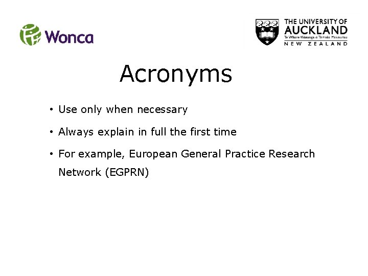 Acronyms • Use only when necessary • Always explain in full the first time Acronyms • Use only when necessary • Always explain in full the first time