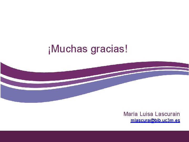 ¡Muchas gracias! European María Luisa Lascurain mlascura@bib. uc 3 m. es 