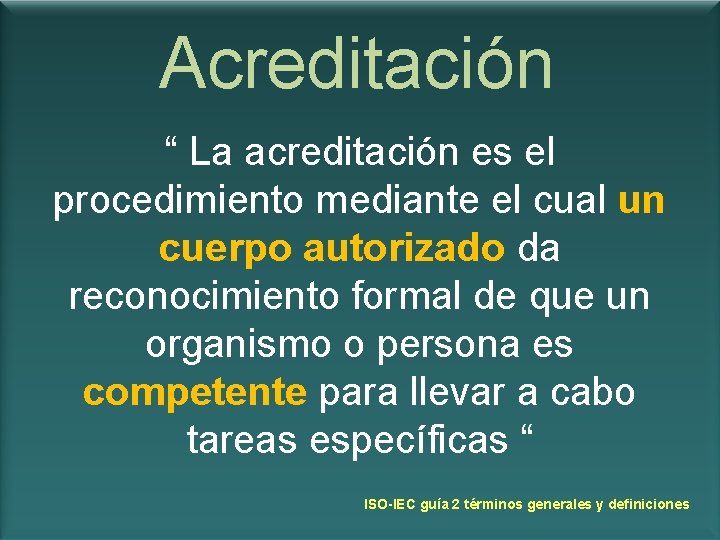 Acreditación “ La acreditación es el procedimiento mediante el cual un cuerpo autorizado da