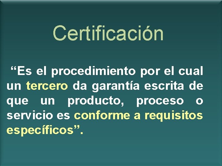 Certificación “Es el procedimiento por el cual un tercero da garantía escrita de que