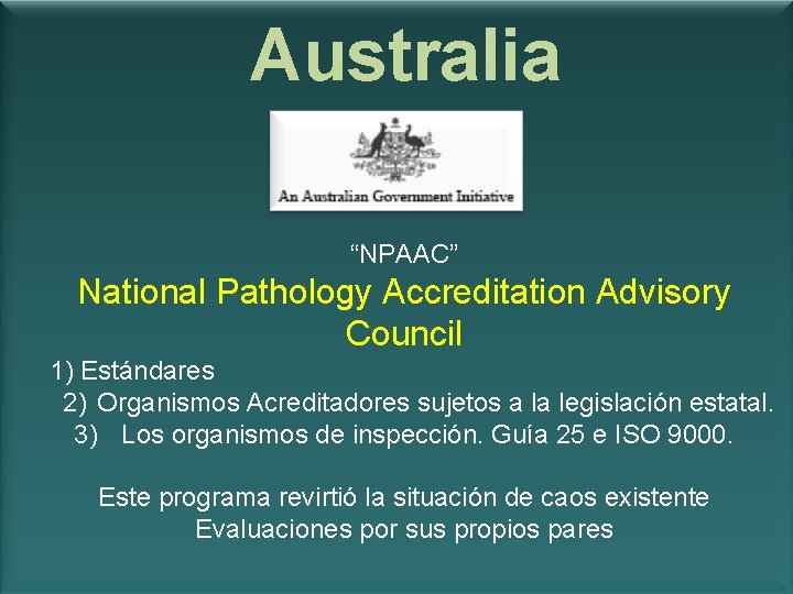 Australia “NPAAC” National Pathology Accreditation Advisory Council 1) Estándares 2) Organismos Acreditadores sujetos a