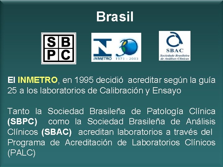 Brasil El INMETRO, en 1995 decidió acreditar según la guía 25 a los laboratorios