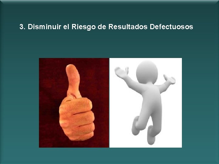 3. Disminuir el Riesgo de Resultados Defectuosos 