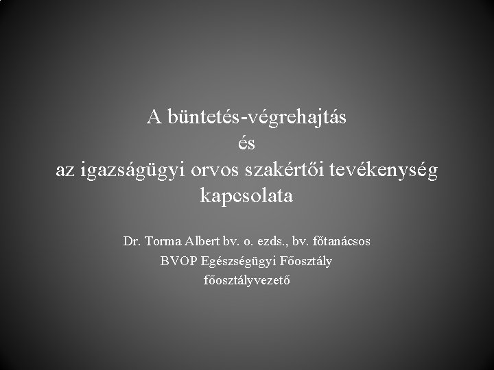 A büntetés-végrehajtás és az igazságügyi orvos szakértői tevékenység kapcsolata Dr. Torma Albert bv. o.