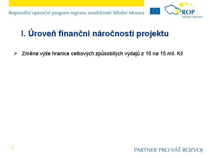 I. Úroveň finanční náročnosti projektu Ø Změna výše hranice celkových způsobilých výdajů z 10