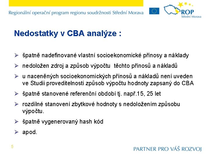 Nedostatky v CBA analýze : Ø špatně nadefinované vlastní socioekonomické přínosy a náklady Ø
