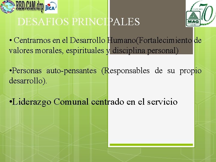 DESAFIOS PRINCIPALES • Centrarnos en el Desarrollo Humano(Fortalecimiento de valores morales, espirituales y disciplina