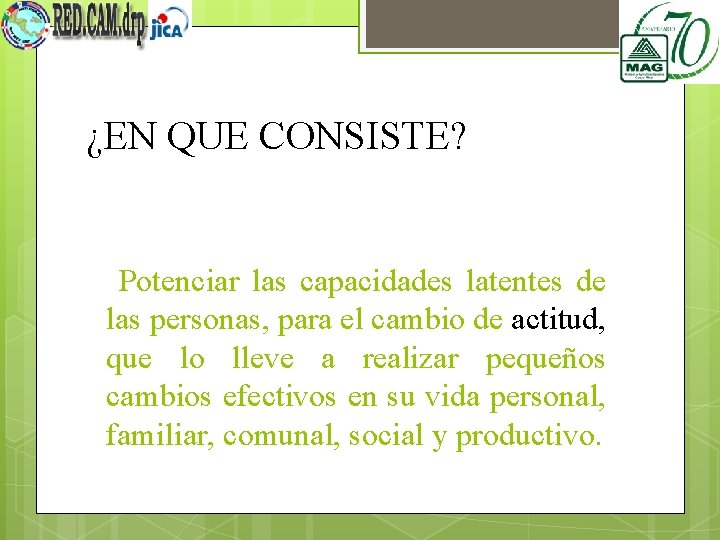 ¿EN QUE CONSISTE? Potenciar las capacidades latentes de las personas, para el cambio de