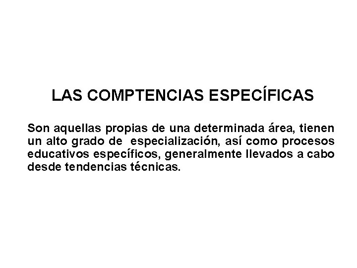 LAS COMPTENCIAS ESPECÍFICAS Son aquellas propias de una determinada área, tienen un alto grado