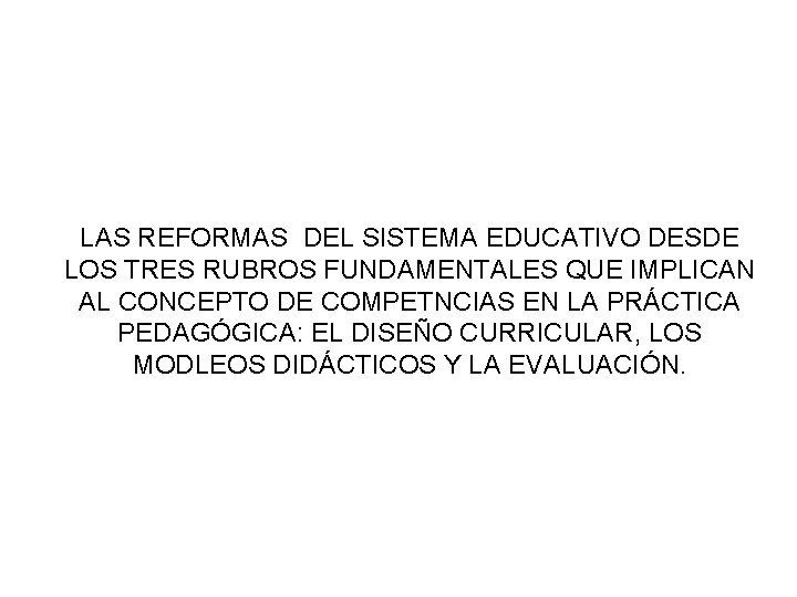 LAS REFORMAS DEL SISTEMA EDUCATIVO DESDE LOS TRES RUBROS FUNDAMENTALES QUE IMPLICAN AL CONCEPTO