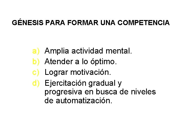 GÉNESIS PARA FORMAR UNA COMPETENCIA a) b) c) d) Amplia actividad mental. Atender a