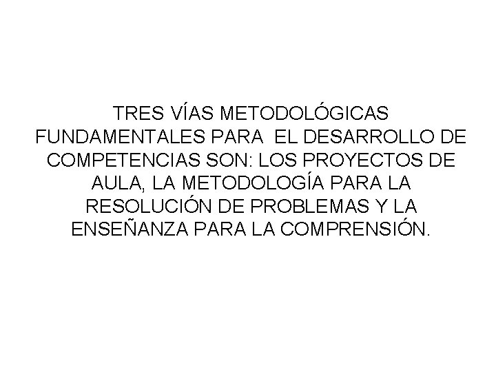 TRES VÍAS METODOLÓGICAS FUNDAMENTALES PARA EL DESARROLLO DE COMPETENCIAS SON: LOS PROYECTOS DE AULA,