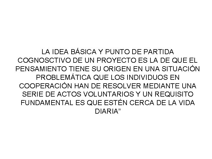 LA IDEA BÁSICA Y PUNTO DE PARTIDA COGNOSCTIVO DE UN PROYECTO ES LA DE