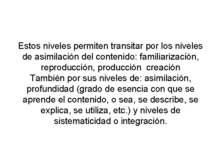 Estos niveles permiten transitar por los niveles de asimilación del contenido: familiarización, reproducción, producción