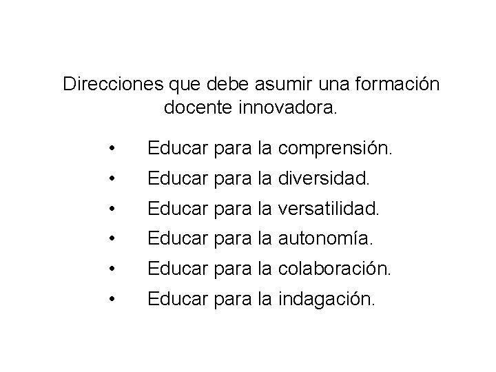 Direcciones que debe asumir una formación docente innovadora. • Educar para la comprensión. •