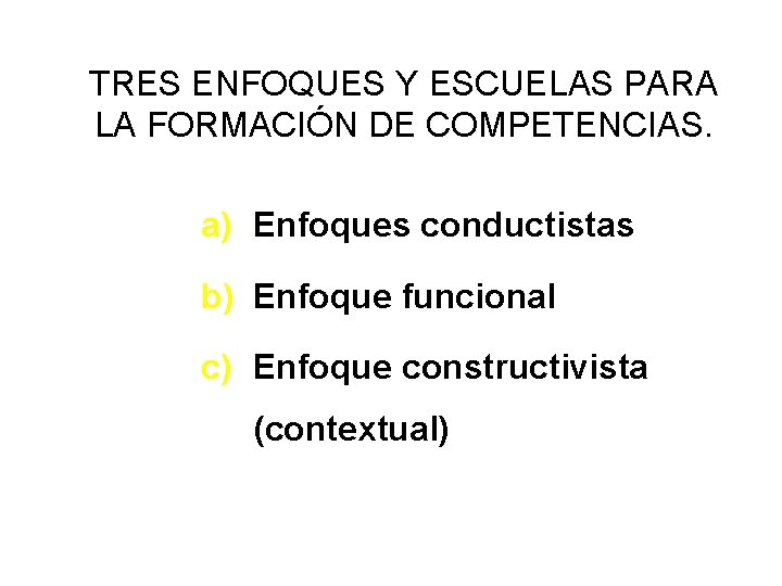 TRES ENFOQUES Y ESCUELAS PARA LA FORMACIÓN DE COMPETENCIAS. a) Enfoques conductistas b) Enfoque