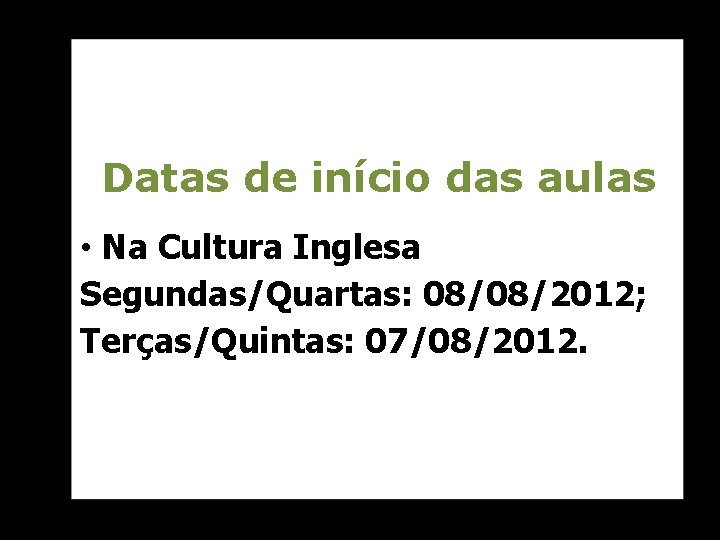 Datas de início das aulas • Na Cultura Inglesa Segundas/Quartas: 08/08/2012; Terças/Quintas: 07/08/2012. 