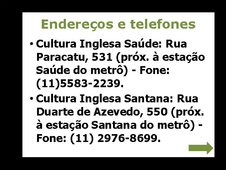 Endereços e telefones • Cultura Inglesa Saúde: Rua Paracatu, 531 (próx. à estação Saúde