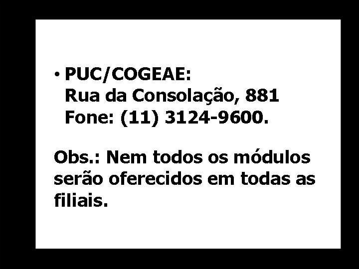  • PUC/COGEAE: Rua da Consolação, 881 Fone: (11) 3124 -9600. Obs. : Nem