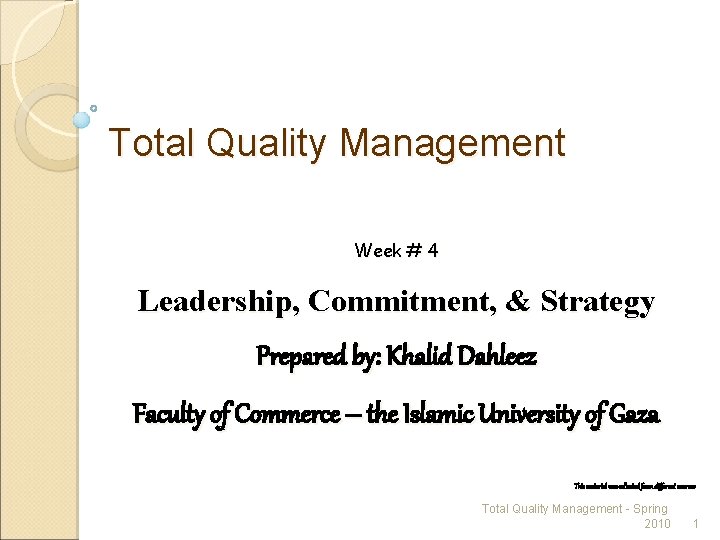 Total Quality Management Week # 4 Leadership, Commitment, & Strategy Prepared by: Khalid Dahleez