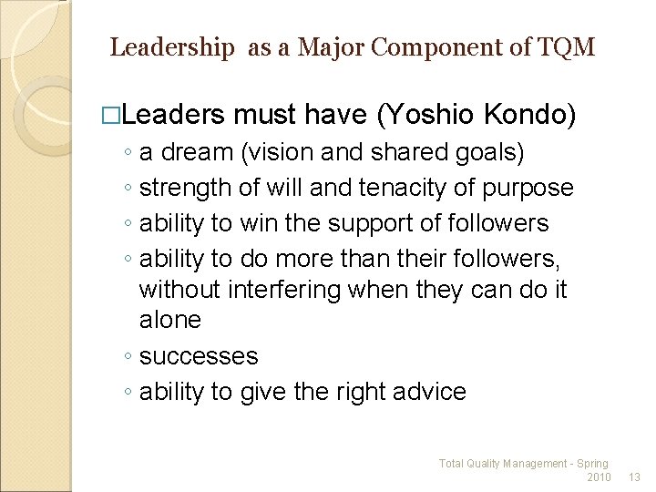 Leadership as a Major Component of TQM �Leaders must have (Yoshio Kondo) ◦ a