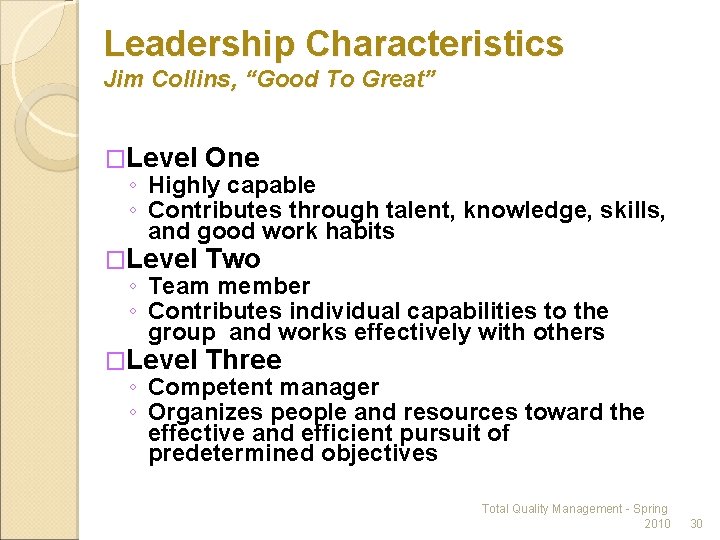 Leadership Characteristics Jim Collins, “Good To Great” �Level One ◦ Highly capable ◦ Contributes