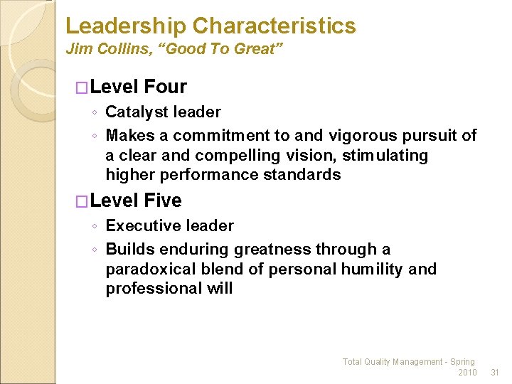 Leadership Characteristics Jim Collins, “Good To Great” �Level Four ◦ Catalyst leader ◦ Makes
